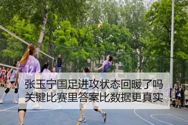张玉宁国足进攻状态回暖了吗 关键比赛里答案比数据更真实（HTH）